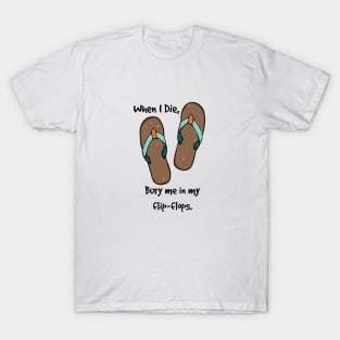 When I Die, bury me in my flip flops. T-Shirt